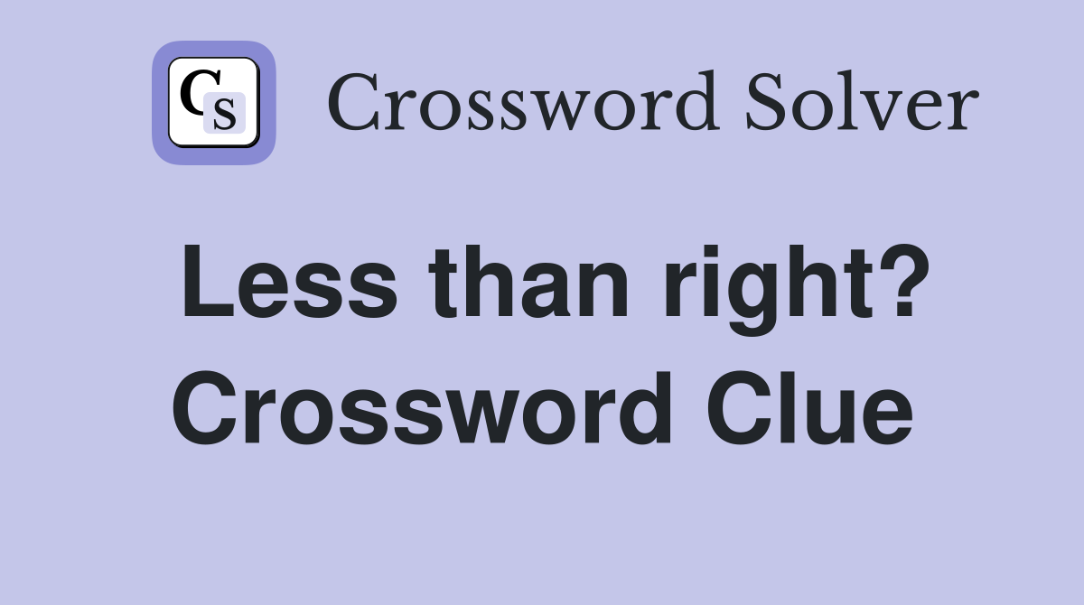 Less than right? Crossword Clue Answers Crossword Solver